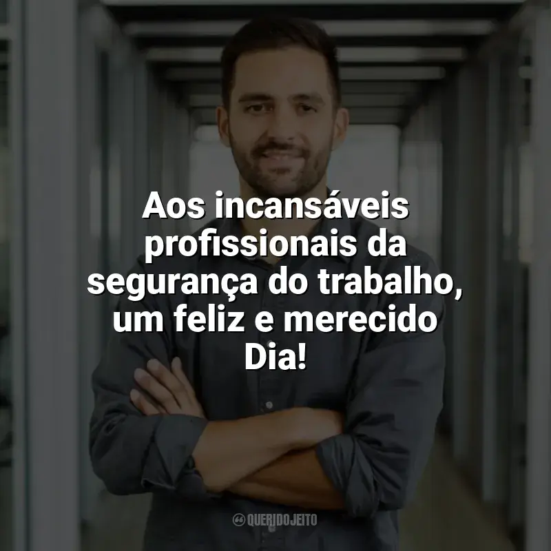 Frases do Dia do Técnico de Segurança do Trabalho: Aos incansáveis profissionais da segurança do trabalho, um feliz e merecido Dia!