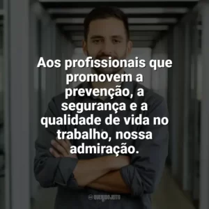 Aos profissionais que promovem a prevenção, a segurança e a qualidade de vida no trabalho, nossa admiração. Dia do Técnico de Segurança do Trabalho
