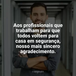 Aos profissionais que trabalham para que todos voltem para casa em segurança, nosso mais sincero agradecimento. Dia do Técnico de Segurança do Trabalho