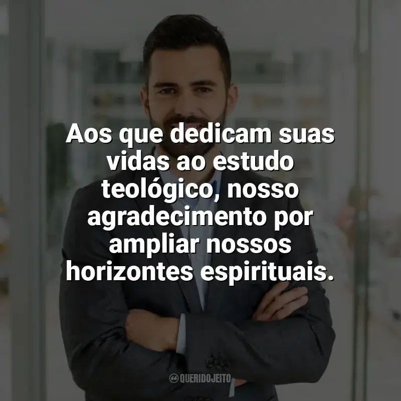 Frases Feliz Dia do Teólogo: Aos que dedicam suas vidas ao estudo teológico, nosso agradecimento por ampliar nossos horizontes espirituais.
