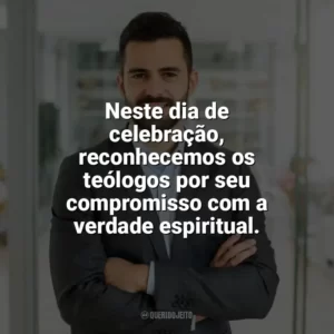 Neste dia de celebração, reconhecemos os teólogos por seu compromisso com a verdade espiritual. Dia do Teólogo