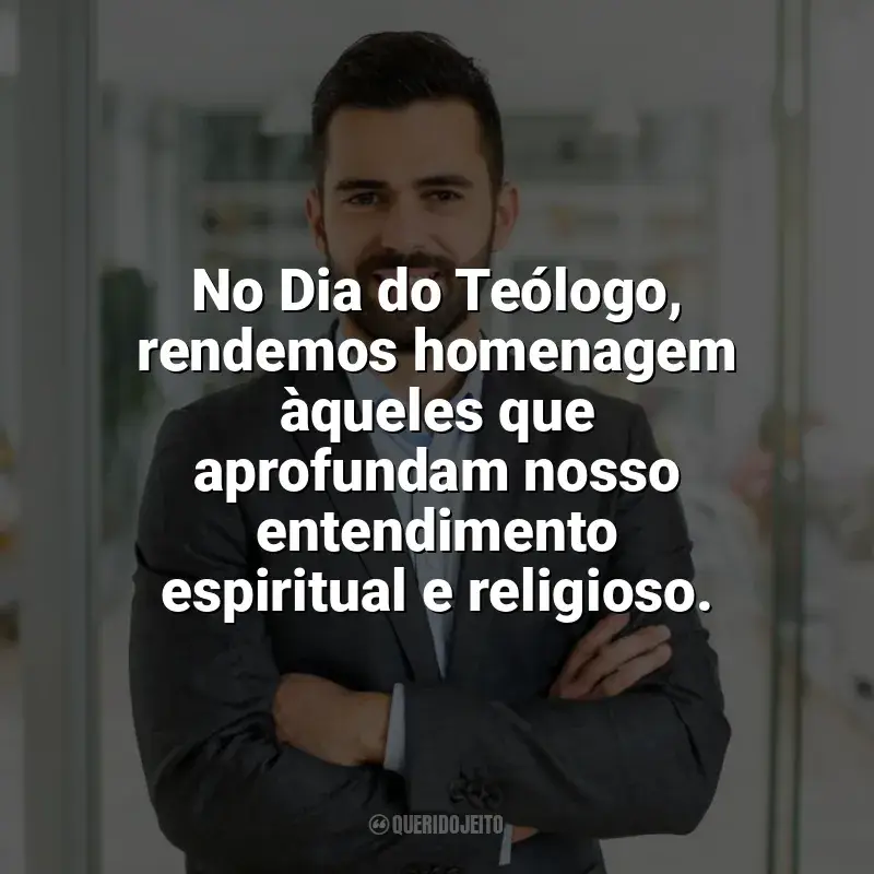 Frases para o Dia do Teólogo: No Dia do Teólogo, rendemos homenagem àqueles que aprofundam nosso entendimento espiritual e religioso.