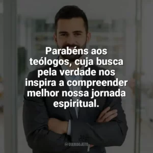Parabéns aos teólogos, cuja busca pela verdade nos inspira a compreender melhor nossa jornada espiritual. Dia do Teólogo