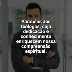 Parabéns aos teólogos, cuja dedicação e conhecimento enriquecem nossa compreensão espiritual. Dia do Teólogo