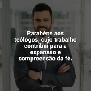 Parabéns aos teólogos, cujo trabalho contribui para a expansão e compreensão da fé. Dia do Teólogo