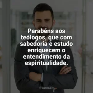 Parabéns aos teólogos, que com sabedoria e estudo enriquecem o entendimento da espiritualidade. Dia do Teólogo