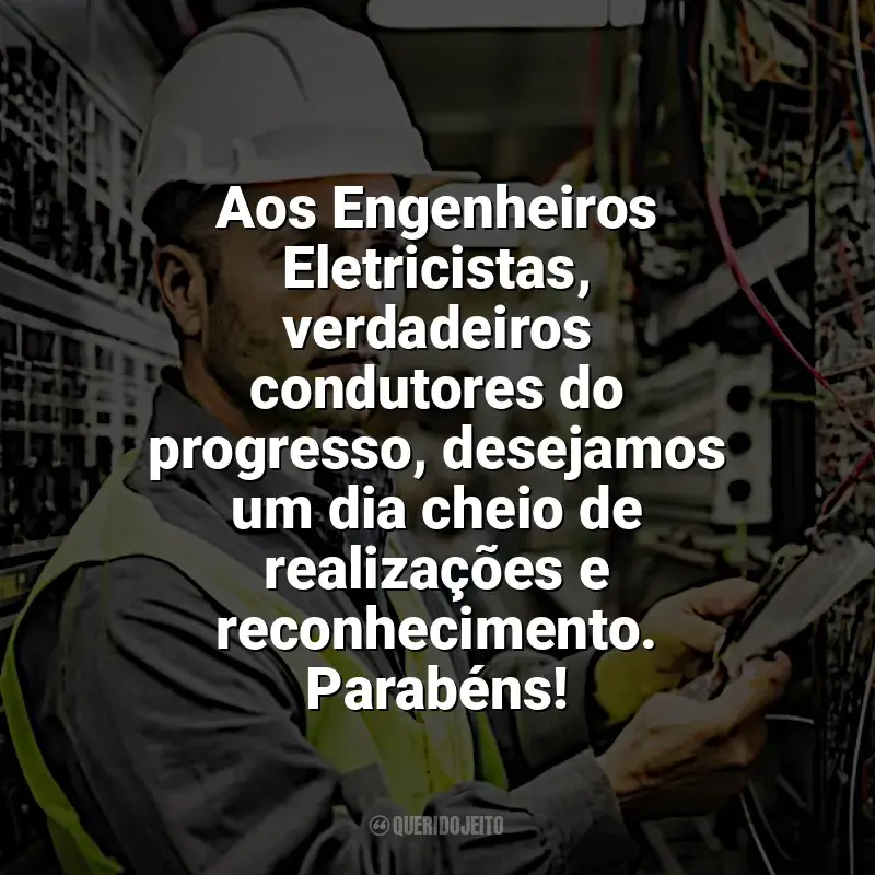 Frases para o Dia Engenheiro Eletricista: Aos Engenheiros Eletricistas, verdadeiros condutores do progresso, desejamos um dia cheio de realizações e reconhecimento. Parabéns!