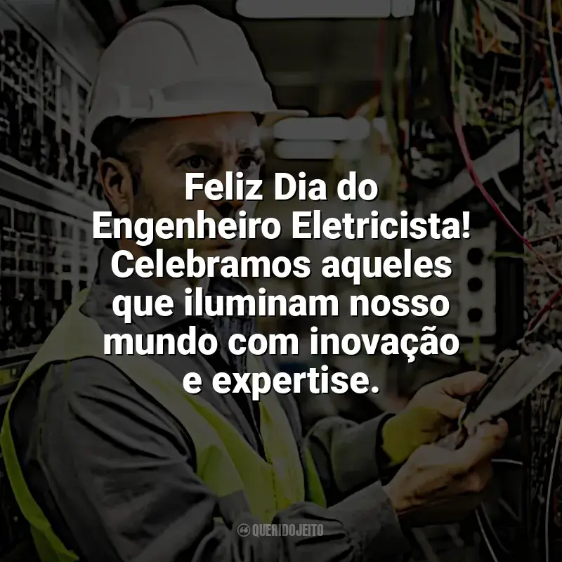 Frases Dia Engenheiro Eletricista homenagem: Feliz Dia do Engenheiro Eletricista! Celebramos aqueles que iluminam nosso mundo com inovação e expertise.