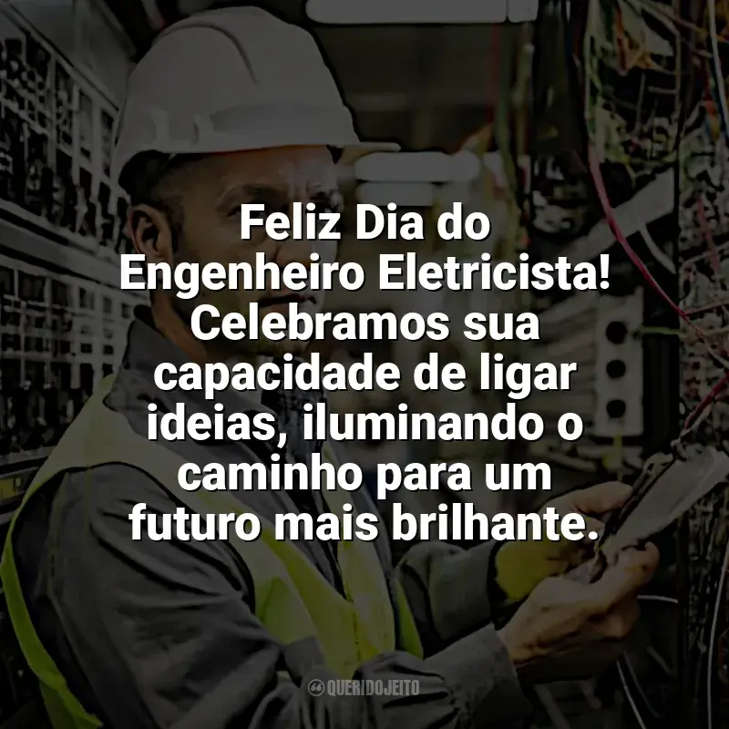 Frases do Dia Engenheiro Eletricista: Feliz Dia do Engenheiro Eletricista! Celebramos sua capacidade de ligar ideias, iluminando o caminho para um futuro mais brilhante.