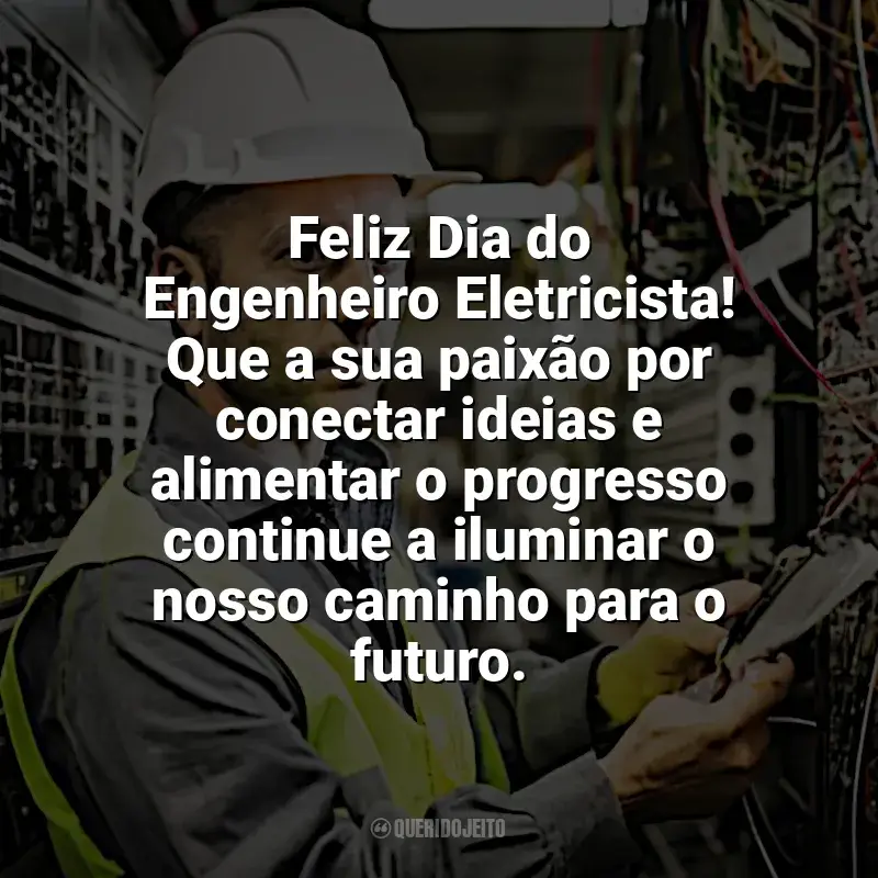 Frases Feliz Dia Engenheiro Eletricista: Feliz Dia do Engenheiro Eletricista! Que a sua paixão por conectar ideias e alimentar o progresso continue a iluminar o nosso caminho para o futuro.