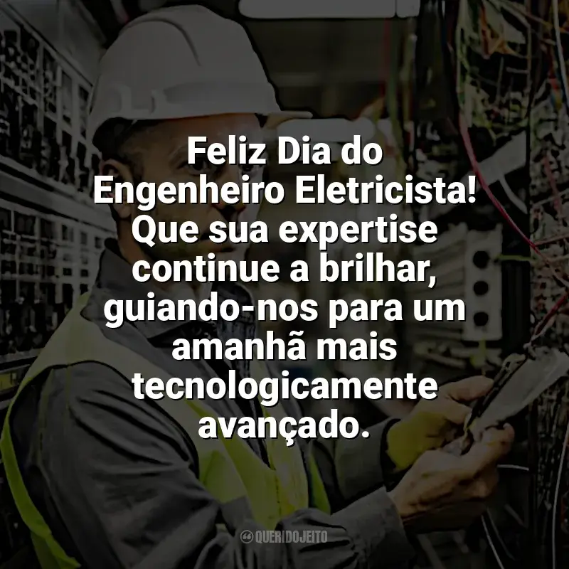 Dia Engenheiro Eletricista frases: Feliz Dia do Engenheiro Eletricista! Que sua expertise continue a brilhar, guiando-nos para um amanhã mais tecnologicamente avançado.