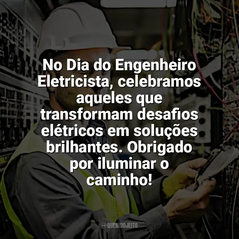 Frases Feliz Dia Engenheiro Eletricista: No Dia do Engenheiro Eletricista, celebramos aqueles que transformam desafios elétricos em soluções brilhantes. Obrigado por iluminar o caminho!