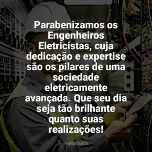 Parabenizamos os Engenheiros Eletricistas, cuja dedicação e expertise são os pilares de uma sociedade eletricamente avançada. Que seu dia seja tão brilhante quanto suas realizações! Dia Engenheiro Eletricista