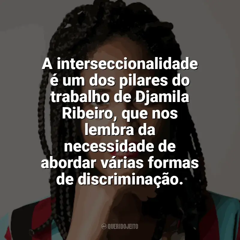 Frases de Djamila Ribeiro: A interseccionalidade é um dos pilares do trabalho de Djamila Ribeiro, que nos lembra da necessidade de abordar várias formas de discriminação.