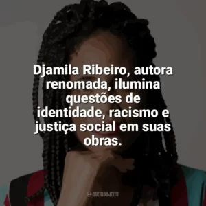 Djamila Ribeiro, autora renomada, ilumina questões de identidade, racismo e justiça social em suas obras. Djamila Ribeiro