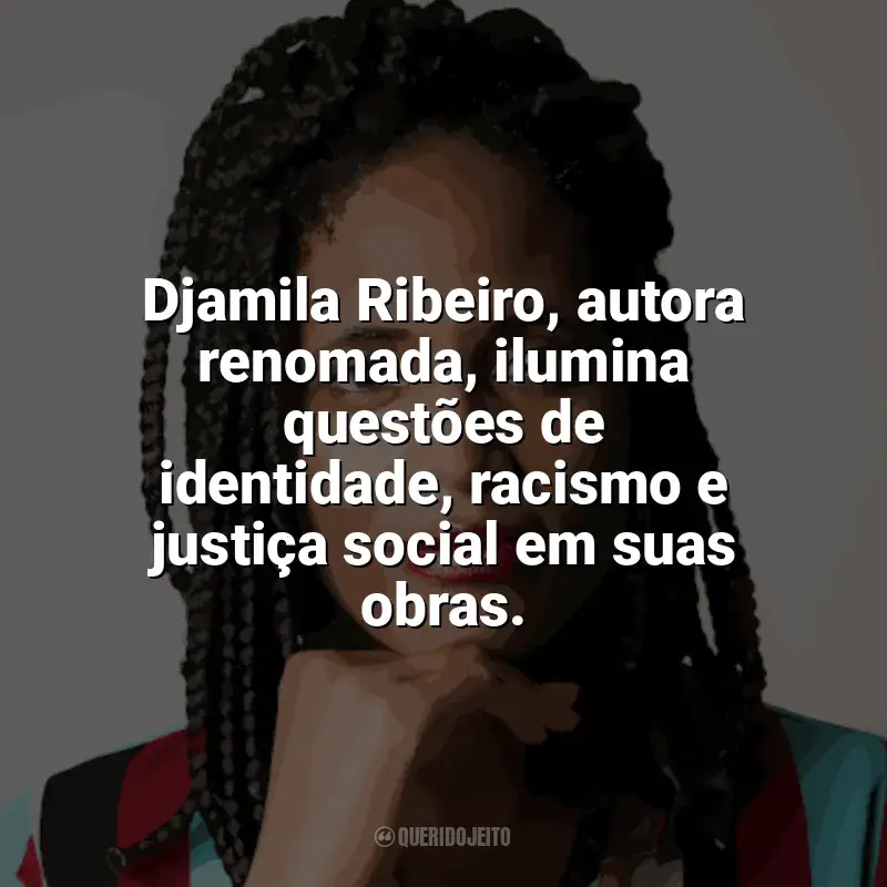 Frases marcantes de Djamila Ribeiro: Djamila Ribeiro, autora renomada, ilumina questões de identidade, racismo e justiça social em suas obras.