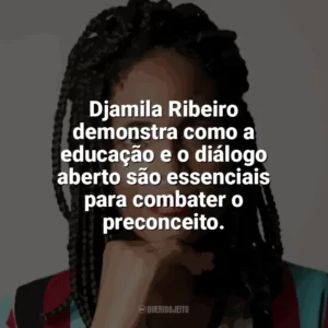 Djamila Ribeiro demonstra como a educação e o diálogo aberto são essenciais para combater o preconceito. Djamila Ribeiro