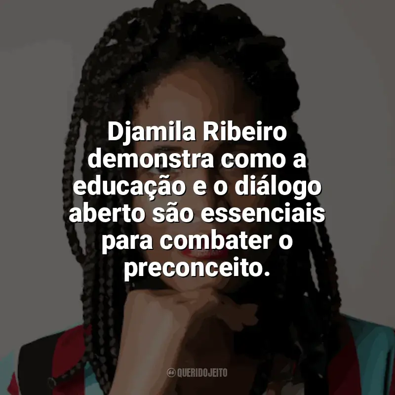 Melhores frases de Djamila Ribeiro: Djamila Ribeiro demonstra como a educação e o diálogo aberto são essenciais para combater o preconceito.