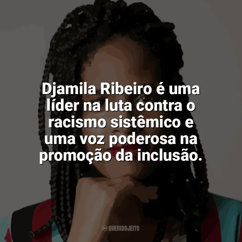 Frases reflexivas de Djamila Ribeiro: Djamila Ribeiro é uma líder na luta contra o racismo sistêmico e uma voz poderosa na promoção da inclusão.