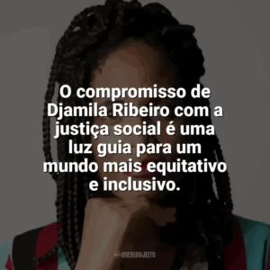O compromisso de Djamila Ribeiro com a justiça social é uma luz guia para um mundo mais equitativo e inclusivo. Djamila Ribeiro