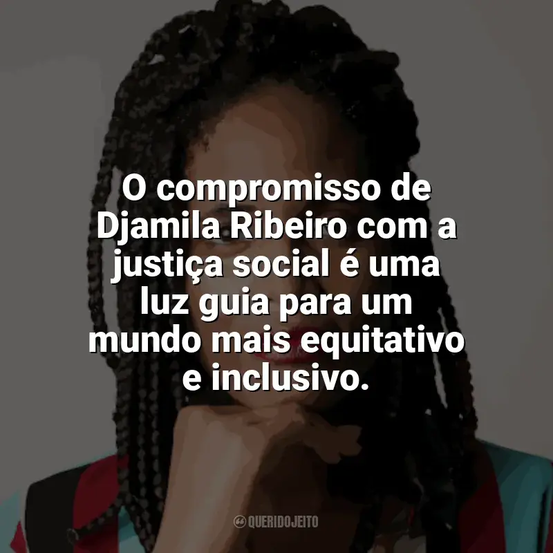 Melhores frases de Djamila Ribeiro: O compromisso de Djamila Ribeiro com a justiça social é uma luz guia para um mundo mais equitativo e inclusivo.