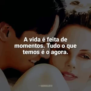 A vida é feita de momentos. Tudo o que temos é o agora. Doce Novembro (Filme)