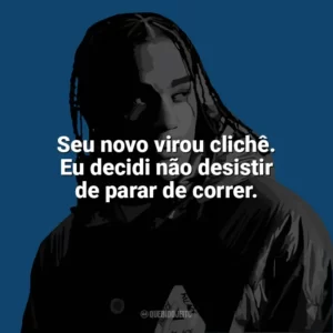 Seu novo virou clichê. Eu decidi não desistir de parar de correr. Dudu MC