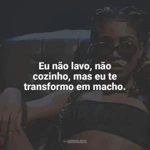 Eu não lavo, não cozinho, mas eu te transformo em macho. Ebony