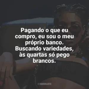 Pagando o que eu compro, eu sou o meu próprio banco. Buscando variedades, às quartas só pego brancos. Ebony