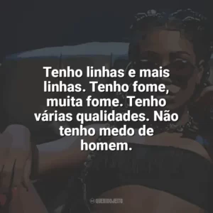 Tenho linhas e mais linhas. Tenho fome, muita fome. Tenho várias qualidades. Não tenho medo de homem. Ebony