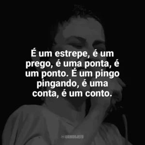 É um estrepe, é um prego, é uma ponta, é um ponto. É um pingo pingando, é uma conta, é um conto. Elis Regina