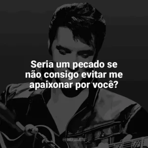Seria um pecado se não consigo evitar me apaixonar por você? Elvis Presley