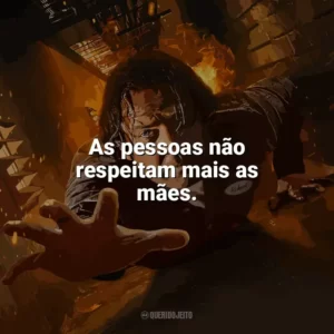 As pessoas não respeitam mais as mães. Em Confinamento (Filme)