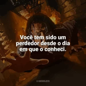 Você tem sido um perdedor desde o dia em que o conheci. Em Confinamento (Filme)