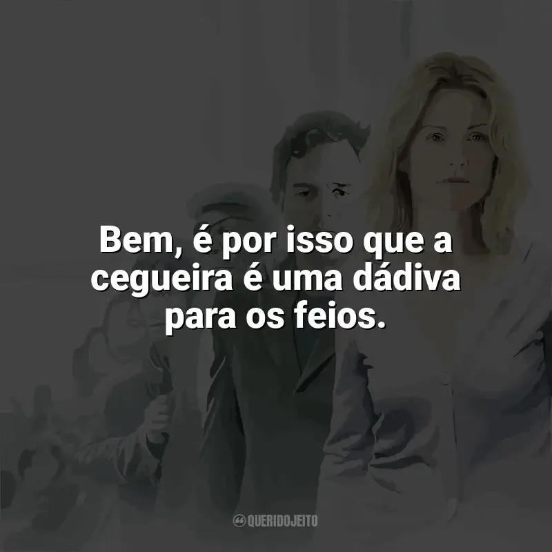 Frases Ensaio Sobre a Cegueira filme: Bem, é por isso que a cegueira é uma dádiva para os feios.