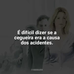 É difícil dizer se a cegueira era a causa dos acidentes. Ensaio Sobre a Cegueira (Filme)