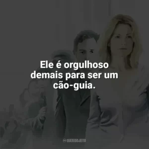 Ele é orgulhoso demais para ser um cão-guia. Ensaio Sobre a Cegueira (Filme)