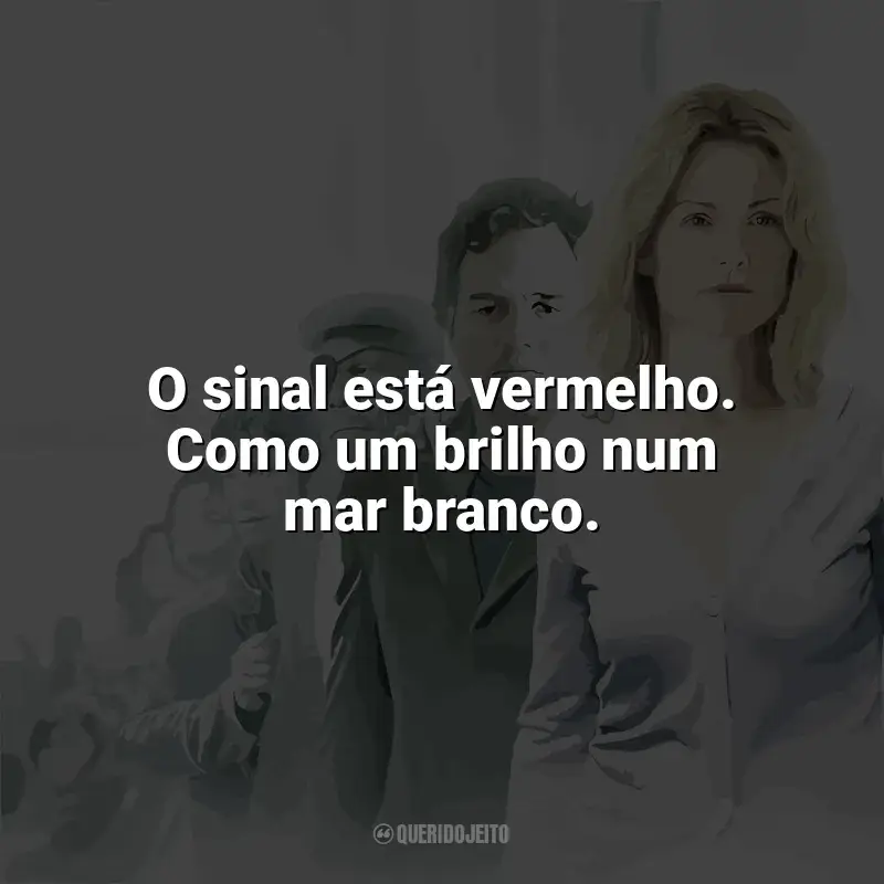 Ensaio Sobre a Cegueira frases do filme: O sinal está vermelho. Como um brilho num mar branco.