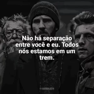 Não há separação entre você e eu. Todos nós estamos em um trem. Expresso do Amanhã (Filme)