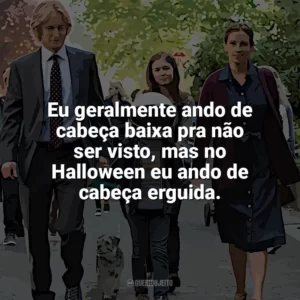 Eu geralmente ando de cabeça baixa pra não ser visto, mas no Halloween eu ando de cabeça erguida. Extraordinário (Filme)