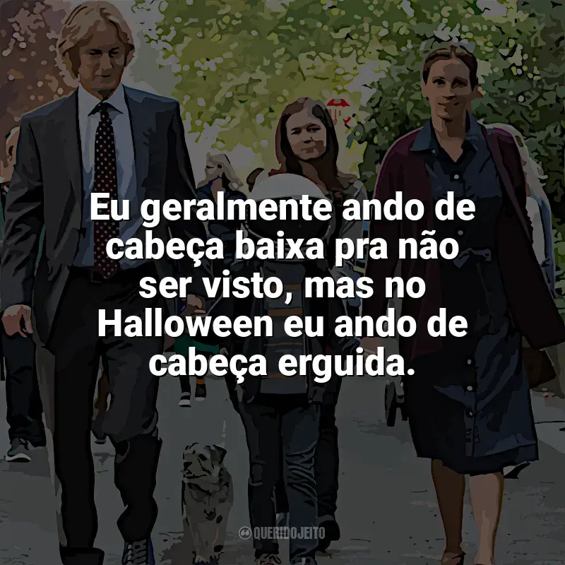 Frases de Extraordinário filme: Eu geralmente ando de cabeça baixa pra não ser visto, mas no Halloween eu ando de cabeça erguida.