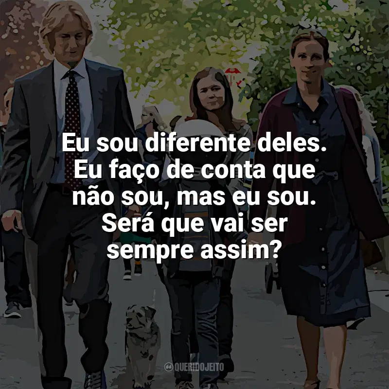 Extraordinário frases do filme: Eu sou diferente deles. Eu faço de conta que não sou, mas eu sou. Será que vai ser sempre assim?