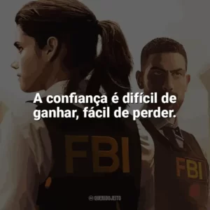 A confiança é difícil de ganhar, fácil de perder. F.B.I. (Série)
