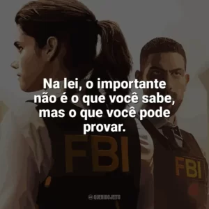 Na lei, o importante não é o que você sabe, mas o que você pode provar. F.B.I. (Série)