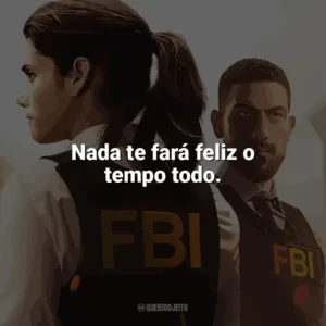 Nada te fará feliz o tempo todo. F.B.I. (Série)