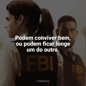 Podem conviver bem, ou podem ficar longe um do outro. F.B.I. (Série)
