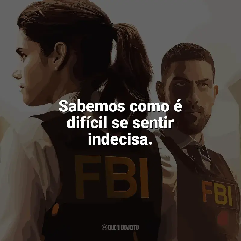 Frases da série F.B.I.: Sabemos como é difícil se sentir indecisa.