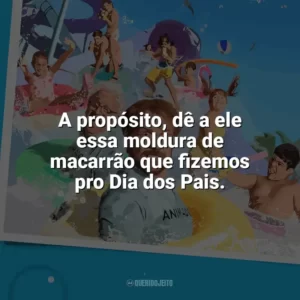 A propósito, dê a ele essa moldura de macarrão que fizemos pro Dia dos Pais. Férias de Verão (2023)