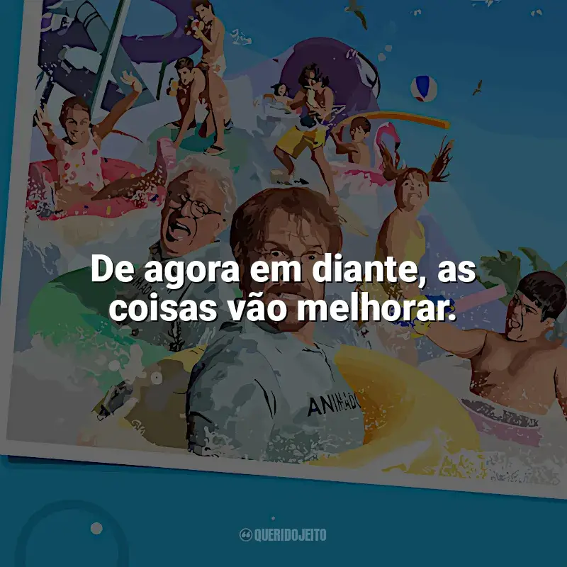 Férias de Verão (2023) frases do filme: De agora em diante, as coisas vão melhorar.