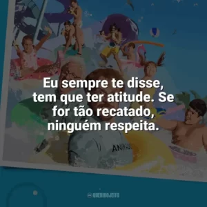Eu sempre te disse, tem que ter atitude. Se for tão recatado, ninguém respeita. Férias de Verão (2023)